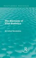 The Elements of Vital Statistics di Sir Arthur Newsholme edito da Taylor & Francis Ltd