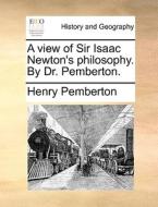 A View Of Sir Isaac Newton's Philosophy. By Dr. Pemberton di Henry Pemberton edito da Gale Ecco, Print Editions