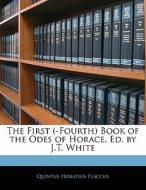 The First (-fourth) Book Of The Odes Of Horace, Ed. By J.t. White di Quintus Horatius Flaccus edito da Bibliolife, Llc