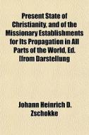 Present State Of Christianity, And Of Th di Johann Heinrich D. Zschokke edito da General Books