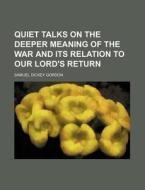 Quiet Talks On The Deeper Meaning Of The War And Its Relation To Our Lord's Return di Samuel Dickey Gordon edito da General Books Llc