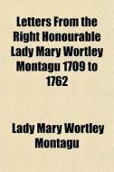 Letters From The Right Honourable Lady M di Lady Mary Wortley Montagu edito da General Books