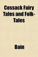 Cossack Fairy Tales And Folk-tales di Bain edito da General Books