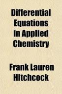 Differential Equations In Applied Chemistry di Frank Lauren Hitchcock edito da General Books Llc