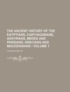 The Ancient History Of The Egyptians, Carthaginians, Assyrians, Medes And Persians, Grecians And Macedonians (volume 1) di Charles Rollin edito da General Books Llc