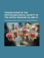 Transactions of the Ophthalmological Society of the United Kingdom Volume 25 di Ophthalmological Society Kingdom edito da Rarebooksclub.com