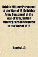 British Military Personnel Of The War Of di Books Llc edito da Books LLC, Wiki Series