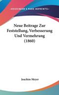 Neue Beitrage Zur Feststellung, Verbesserung Und Vermehrung (1860) di Joachim Meyer edito da Kessinger Publishing