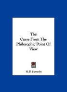 The Curse from the Philosophic Point of View di Helene Petrovna Blavatsky, H. P. Blavatsky edito da Kessinger Publishing