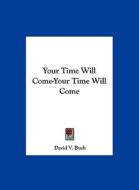 Your Time Will Come-Your Time Will Come di David V. Bush edito da Kessinger Publishing
