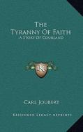 The Tyranny of Faith: A Story of Courland di Carl Joubert edito da Kessinger Publishing
