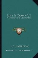 Live It Down V1: A Story of the Light Lands di J. C. Jeaffreson edito da Kessinger Publishing