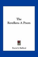 The Revellers: A Poem di Ferris S. Hafford edito da Kessinger Publishing