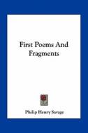First Poems and Fragments di Philip Henry Savage edito da Kessinger Publishing
