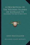 A Description of the Western Islands of Scotland V1: Including the Isle of Man (1819) di John MacCulloch edito da Kessinger Publishing
