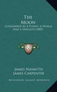 The Moon: Considered as a Planet, a World and a Satellite (1885) di James Nasmyth, James Carpenter edito da Kessinger Publishing