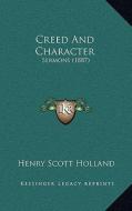 Creed and Character: Sermons (1887) di Henry Scott Holland edito da Kessinger Publishing