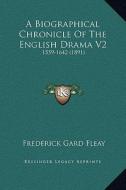 A Biographical Chronicle of the English Drama V2: 1559-1642 (1891) di Frederick Gard Fleay edito da Kessinger Publishing
