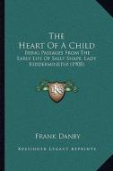 The Heart of a Child: Being Passages from the Early Life of Sally Snape, Lady Kidderminster (1908) di Frank Danby edito da Kessinger Publishing