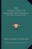 The Sacred Poets of England and America the Sacred Poets of England and America: For Three Centuries (1853) for Three Centuries (1853) edito da Kessinger Publishing