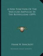 A New Function of the Vascular Ampullas in the Botryllidae (1899) di Frank W. Bancroft edito da Kessinger Publishing