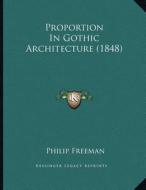 Proportion in Gothic Architecture (1848) di Philip Freeman edito da Kessinger Publishing