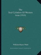 The Seal Cylinders of Western Asia (1910) di William Hayes Ward edito da Kessinger Publishing