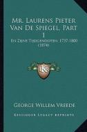 Mr. Laurens Pieter Van de Spiegel, Part 1: En Zijne Tijdgenooten, 1737-1800 (1874) di George Willem Vreede edito da Kessinger Publishing