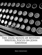 The Dark Minds of Mystery Writers: Focus on John Grisham di Bren Monteiro, Beatriz Scaglia edito da 6 DEGREES BOOKS