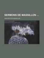 Sermons De Massillon di Jean Baptiste Massillon edito da General Books Llc