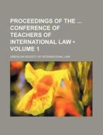 Proceedings Of The Conference Of Teachers Of International Law (volume 1) di American Society of Law edito da General Books Llc