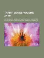 Tariff Series Volume 27-40 di United States Manufactures edito da Rarebooksclub.com