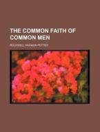 The Common Faith of Common Men di Rockwell Harmon Potter edito da Rarebooksclub.com