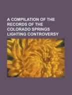 A Compilation of the Records of the Colorado Springs Lighting Controversy di Anonymous edito da Rarebooksclub.com
