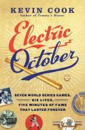 Electric October: Seven World Series Games, Six Lives, Five Minutes of Fame That Lasted Forever di Kevin Cook edito da HENRY HOLT