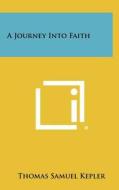 A Journey Into Faith di Thomas Samuel Kepler edito da Literary Licensing, LLC