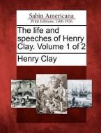 The Life and Speeches of Henry Clay. Volume 1 of 2 di Henry Clay edito da GALE ECCO SABIN AMERICANA