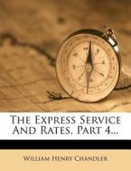 The Express Service and Rates, Part 4... di William Henry Chandler edito da Nabu Press