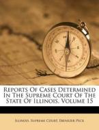 Reports of Cases Determined in the Supreme Court of the State of Illinois, Volume 15 di Illinois Supreme Court, Ebenezer Peck edito da Nabu Press