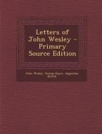 Letters of John Wesley - Primary Source Edition di John Wesley, George Eayrs, Augustine Birrell edito da Nabu Press