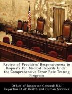 Review Of Providers\' Responsiveness To Requests For Medical Records Under The Comprehensive Error Rate Testing Program edito da Bibliogov