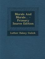Morals and Morale... di Luther Halsey Gulick edito da Nabu Press