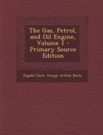 The Gas, Petrol, and Oil Engine, Volume 1 - Primary Source Edition di Dugald Clerk, George Arthur Burls edito da Nabu Press