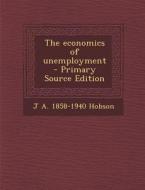 The Economics of Unemployment di J. a. 1858-1940 Hobson edito da Nabu Press