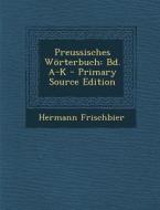 Preussisches Worterbuch: Bd. A-K di Hermann Frischbier edito da Nabu Press