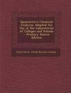 Quantitative Chemical Analysis: Adapted for Use in the Laboratories of Colleges and Schools - Primary Source Edition di Frank Clowes, Joseph Bernard Coleman edito da Nabu Press