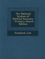 The National System of Political Economy - Primary Source Edition di Friedrich List edito da Nabu Press