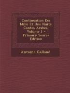 Continuation Des Mille Et Une Nuits: Contes Arabes, Volume 1 - Primary Source Edition di Antoine Galland edito da Nabu Press