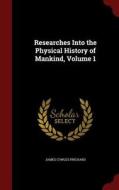 Researches Into The Physical History Of Mankind; Volume 1 di James Cowles Prichard edito da Andesite Press