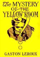 The Mystery Of The Yellow Room di Gaston Leroux edito da Lulu.com